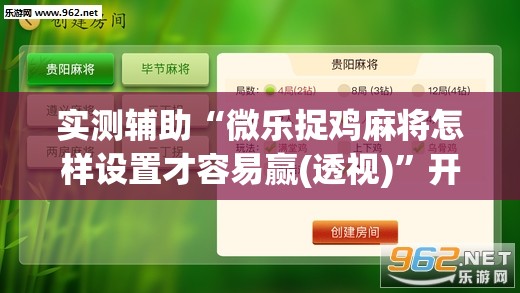 实测辅助“微乐捉鸡麻将怎样设置才容易赢(透视)”开挂辅助脚本+详细开挂安装教程