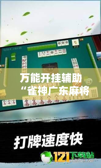万能开挂辅助“雀神广东麻将小程序开挂教程”2026开挂教程步骤