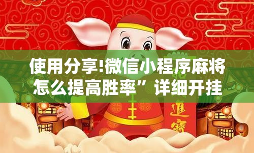 使用分享!微信小程序麻将怎么提高胜率”详细开挂教程