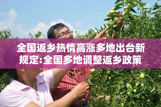 全国返乡热情高涨多地出台新规定:全国多地调整返乡政策 全国返乡热情高涨多地出台新规定:全国多地调整返乡政策