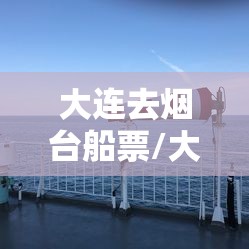 大连去烟台船票/大连去烟台船票多少钱