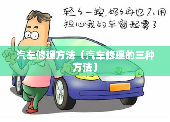 汽车修理方法（汽车修理的三种方法）