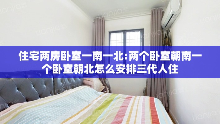 住宅两房卧室一南一北:两个卧室朝南一个卧室朝北怎么安排三代人住