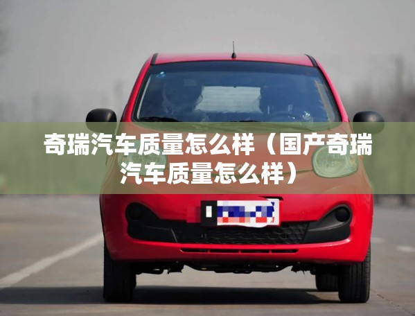 奇瑞汽车质量怎么样（国产奇瑞汽车质量怎么样）