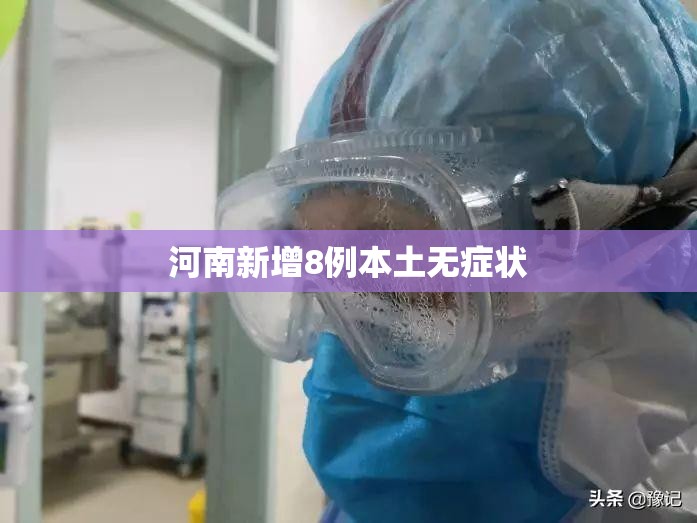 【河南新增8例本土无症状/河南新增1例无症状感染者情况通报】