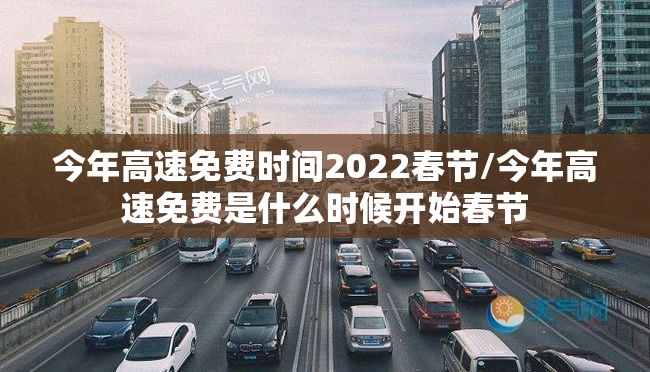 今年高速免费时间2022春节/今年高速免费是什么时候开始春节