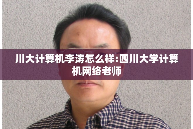 川大计算机李涛怎么样:四川大学计算机网络老师 川大计算机李涛怎么样:四川大学计算机网络老师