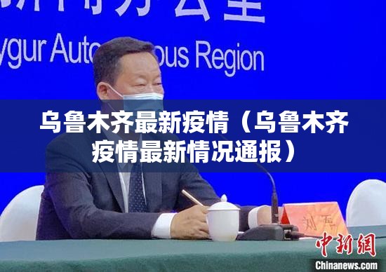 乌鲁木齐最新疫情（乌鲁木齐疫情最新情况通报）