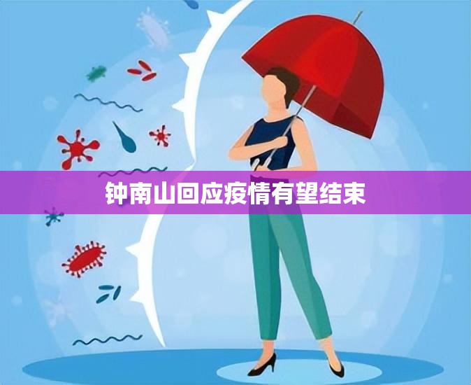 钟南山回应疫情有望结束(钟南山宣布疫情结束) 钟南山回应疫情有望结束(钟南山宣布疫情结束)