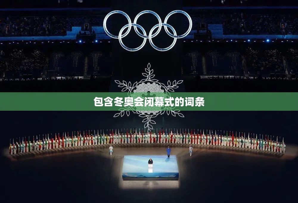 包含冬奥会闭幕式的词条 包含冬奥会闭幕式的词条