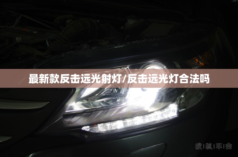 最新款反击远光射灯/反击远光灯合法吗