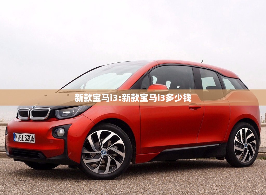 新款宝马i3:新款宝马i3多少钱 新款宝马i3:新款宝马i3多少钱