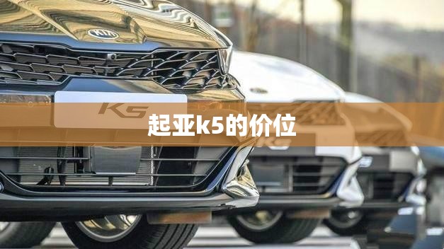起亚k5的价位(起亚k5新款2020多少钱) 起亚k5的价位(起亚k5新款2020多少钱)