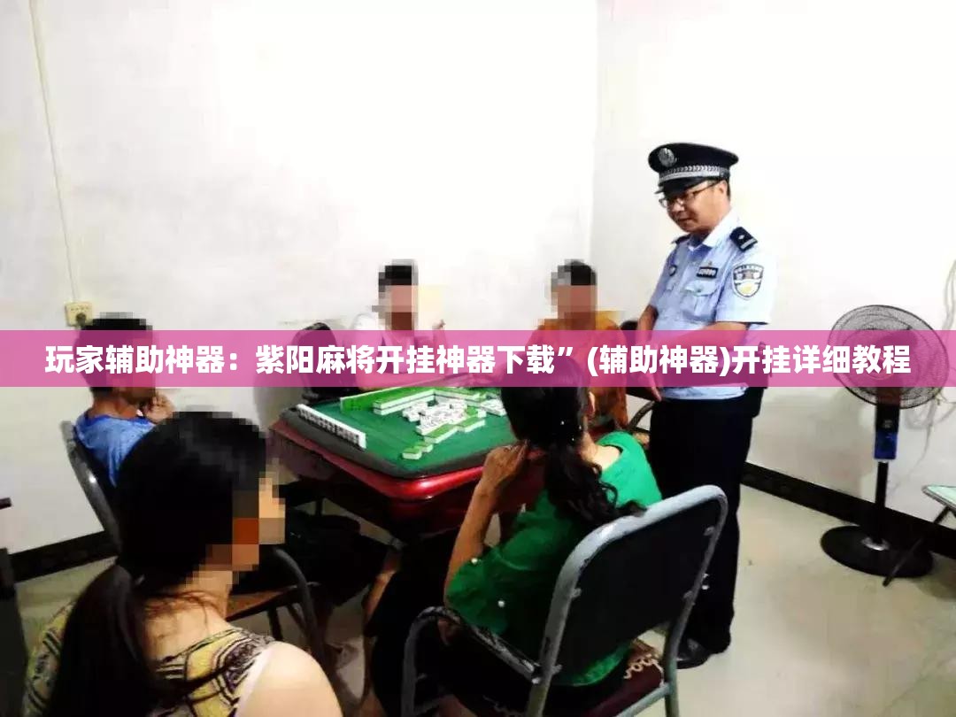 玩家辅助神器：紫阳麻将开挂神器下载”(辅助神器)开挂详细教程