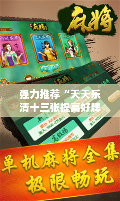 强力推荐“天天乐清十三张提高好牌几率	”开挂(透视)辅助神器