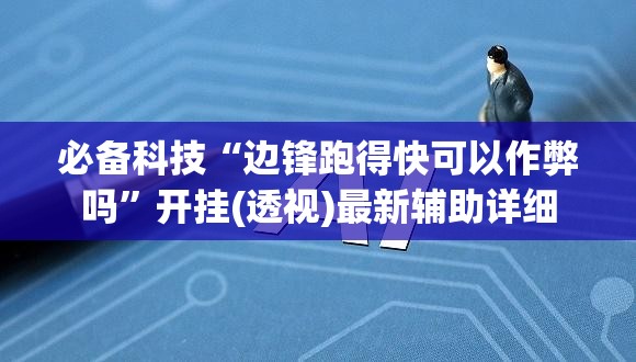 必备科技“边锋跑得快可以作弊吗”开挂(透视)最新辅助详细
