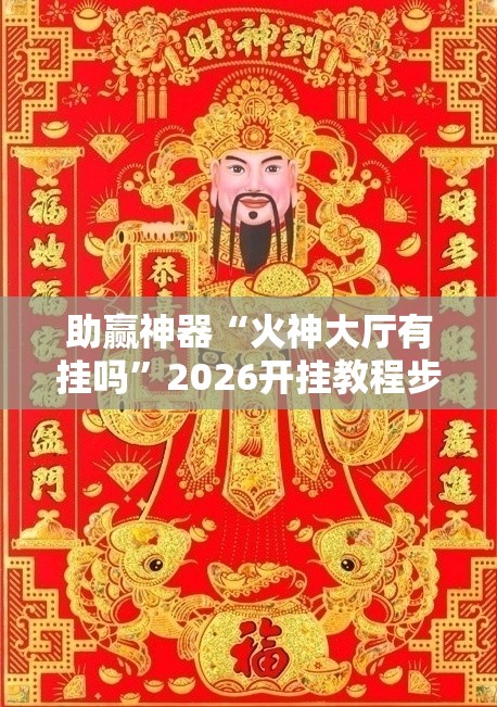 助赢神器“火神大厅有挂吗”2026开挂教程步骤