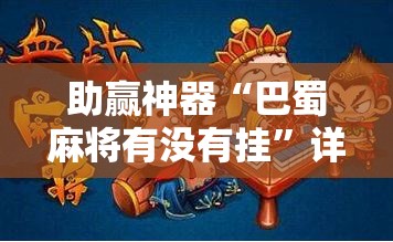 助赢神器“巴蜀麻将有没有挂”详细分享装挂步骤