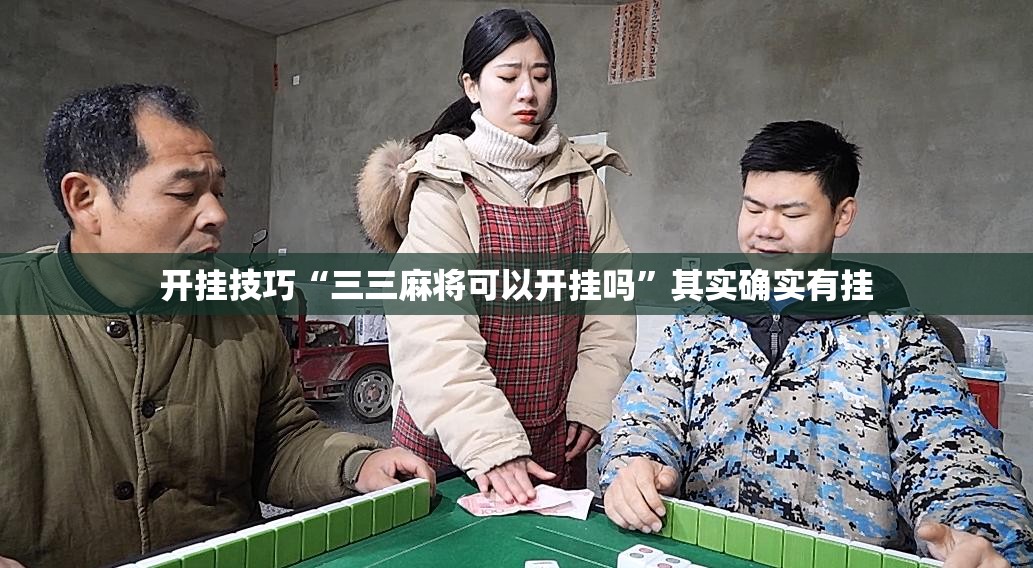 开挂技巧“三三麻将可以开挂吗”其实确实有挂