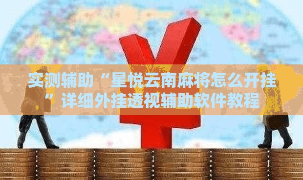 实测辅助“星悦云南麻将怎么开挂”详细外挂透视辅助软件教程