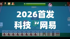 2026首发科技“网易麻将有挂吗	”开挂(透视)辅助教程