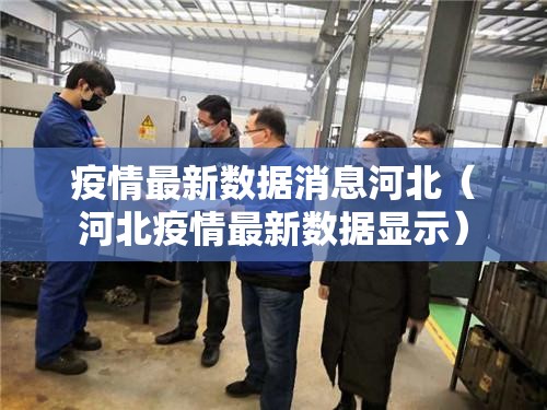 疫情最新数据消息河北(河北疫情最新数据显示) 疫情最新数据消息河北(河北疫情最新数据显示)