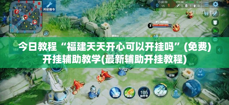 今日教程“福建天天开心可以开挂吗”(免费)开挂辅助教学(最新辅助开挂教程)