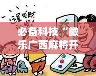 必备科技“微乐广西麻将开挂版本软件免费	”(辅助神器)开挂详细教程