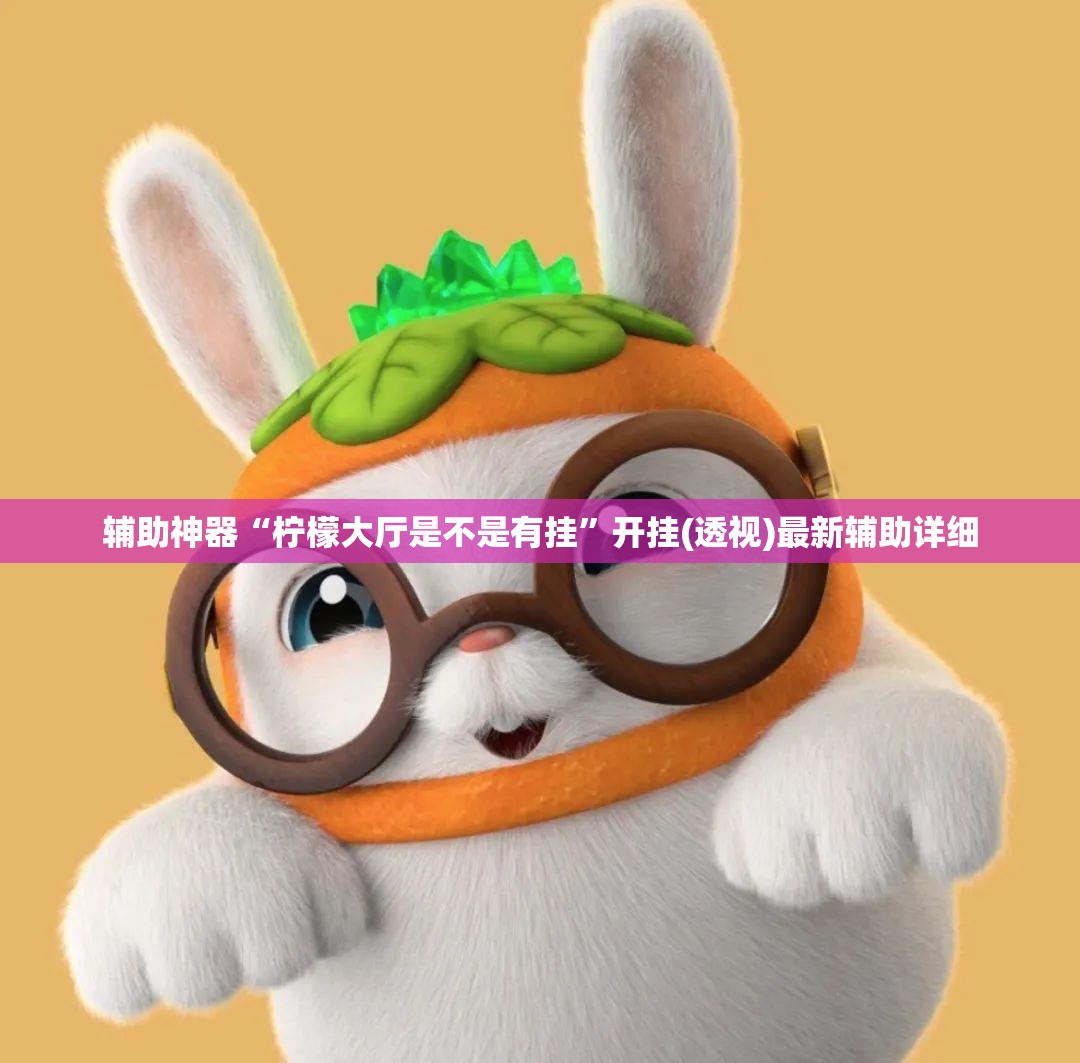 辅助神器“柠檬大厅是不是有挂”开挂(透视)最新辅助详细