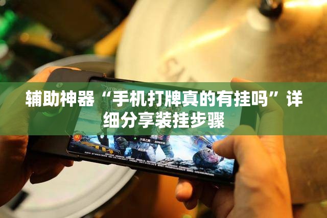 辅助神器“手机打牌真的有挂吗”详细分享装挂步骤