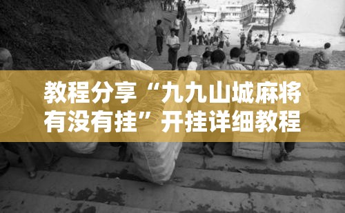 教程分享“九九山城麻将有没有挂”开挂详细教程