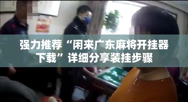 强力推荐“闲来广东麻将开挂器下载	”详细分享装挂步骤