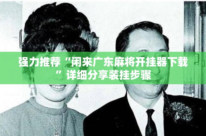 强力推荐“闲来广东麻将开挂器下载”详细分享装挂步骤