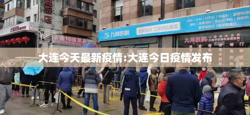 大连今天最新疫情:大连今日疫情发布 大连今天最新疫情:大连今日疫情发布