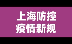 上海防控疫情新规定:上海防疫防控政策 上海防控疫情新规定:上海防疫防控政策