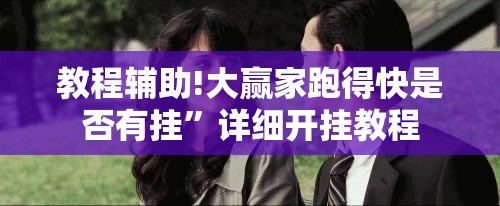 教程辅助!大赢家跑得快是否有挂”详细开挂教程