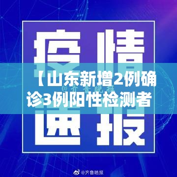 【山东新增2例确诊3例阳性检测者,山东新增2例确诊3例阳性检测者名单】