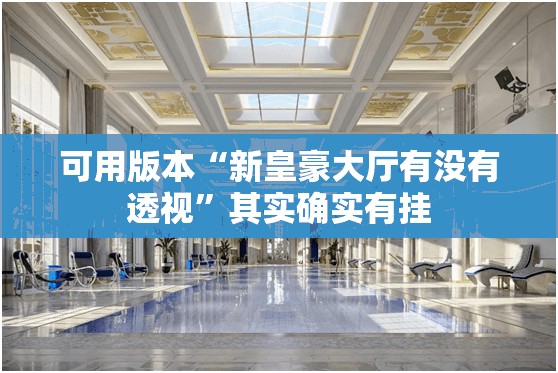 可用版本“新皇豪大厅有没有透视	”其实确实有挂
