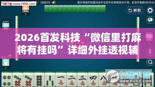2026首发科技“微信里打麻将有挂吗	”详细外挂透视辅助软件教程