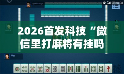 2026首发科技“微信里打麻将有挂吗”详细外挂透视辅助软件教程