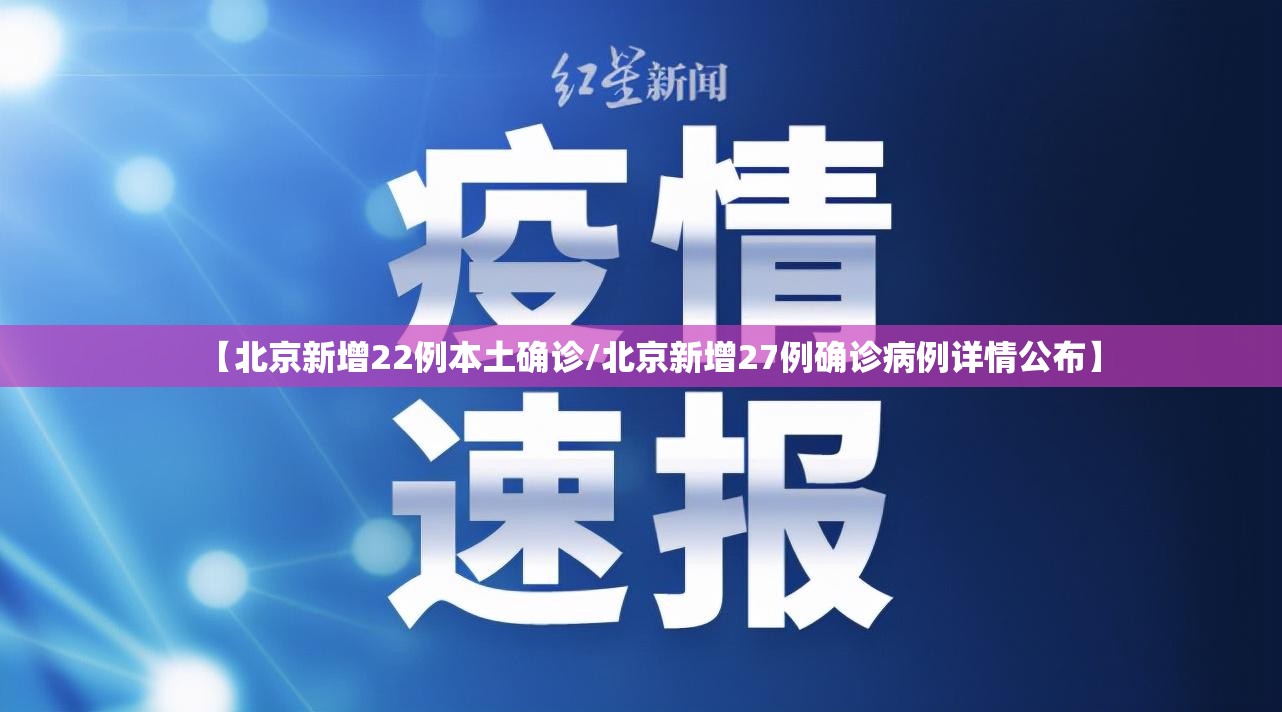 【北京新增22例本土确诊/北京新增27例确诊病例详情公布】