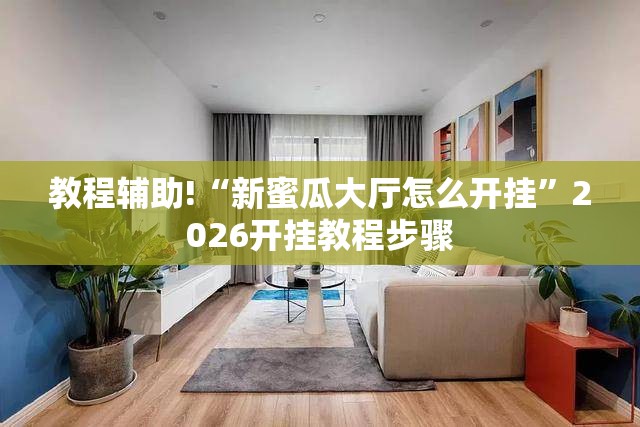 教程辅助!“新蜜瓜大厅怎么开挂	”2026开挂教程步骤