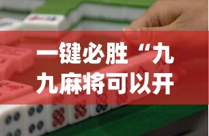 一键必胜“九九麻将可以开挂吗？”开挂(透视)辅助神器