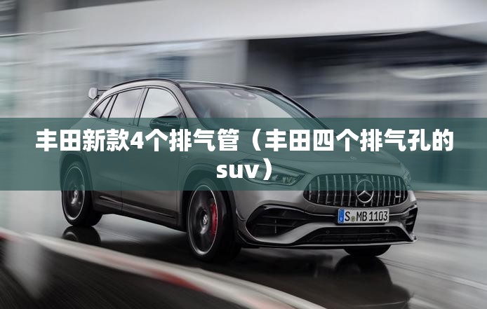丰田新款4个排气管（丰田四个排气孔的suv）