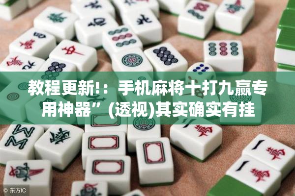教程更新!：手机麻将十打九赢专用神器”(透视)其实确实有挂
