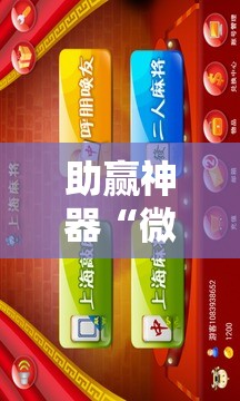 助赢神器“微信麻将挂免费下载安装”科技辅助神器手机版