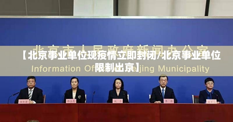 【北京事业单位现疫情立即封闭/北京事业单位限制出京】