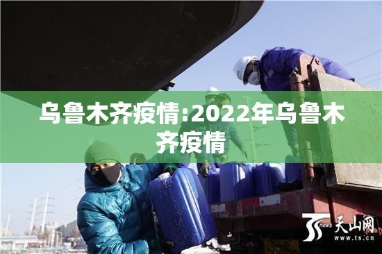 乌鲁木齐疫情:2022年乌鲁木齐疫情