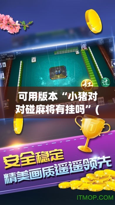 可用版本“小猪对对碰麻将有挂吗	”(免费)开挂辅助教学(最新辅助开挂教程)
