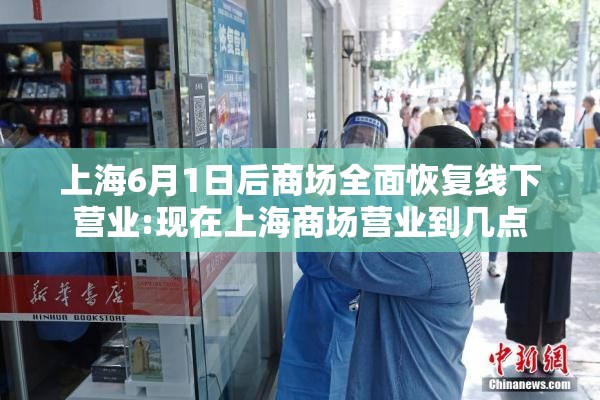 上海6月1日后商场全面恢复线下营业:现在上海商场营业到几点